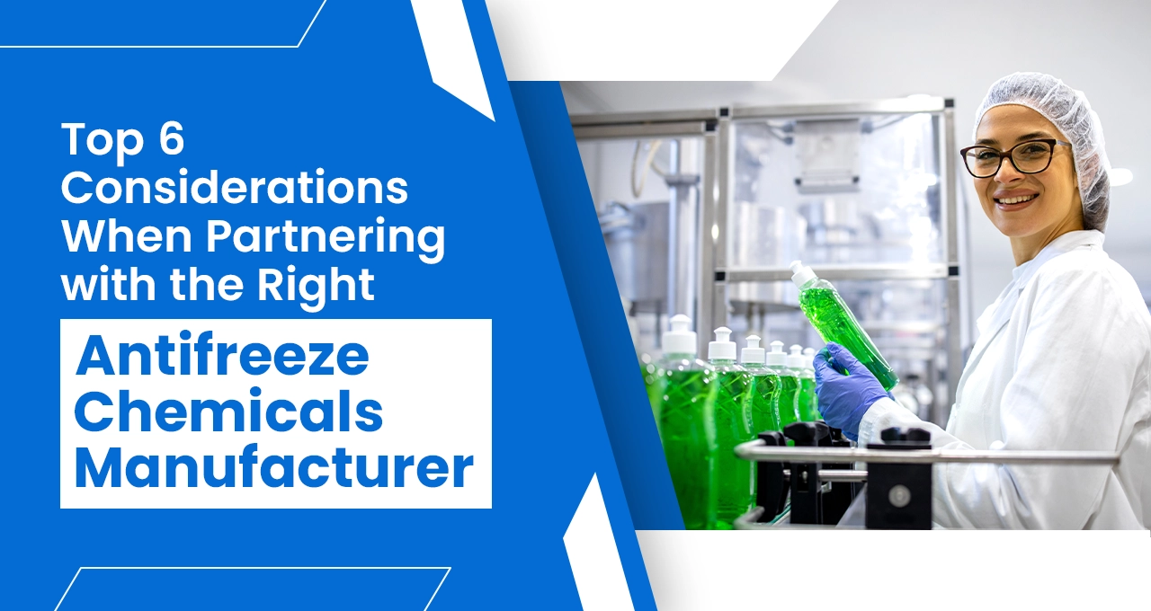 Top 6 Considerations When Partnering with the Right Antifreeze Chemicals Manufacturer